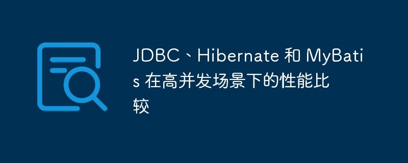 JDBC、Hibernate 和 MyBatis 在高并发场景下的性能比较