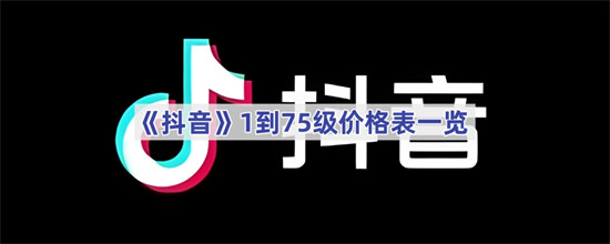 抖音1到75级需要多少钱 抖音等级价目表1-75