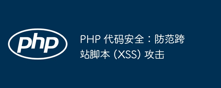 PHP 代码安全：防范跨站脚本 (XSS) 攻击