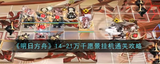 《明日方舟》14-21万千愿景挂机通关攻略