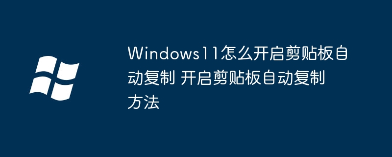 Windows11怎么开启剪贴板自动复制 开启剪贴板自动复制方法