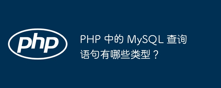 PHP 中的 MySQL 查询语句有哪些类型？