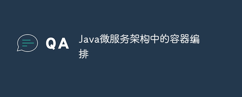 Java微服务架构中的容器编排