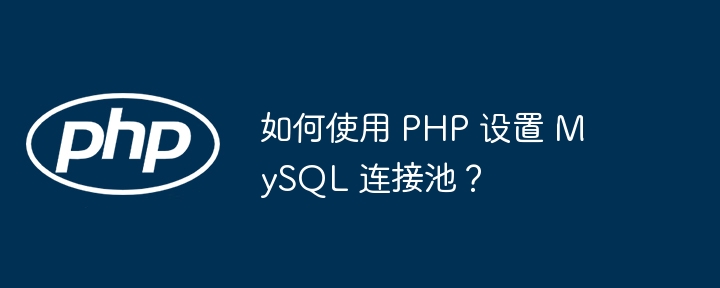 如何使用 PHP 设置 MySQL 连接池？