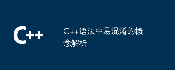 C++语法中易混淆的概念解析