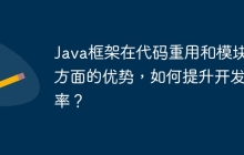 Java框架在代码重用和模块化方面的优势，如何提升开发效率？