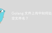 Golang 文件上传中如何处理空文件名？