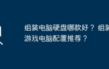 组装电脑硬盘哪款好? 组装游戏电脑配置推荐?