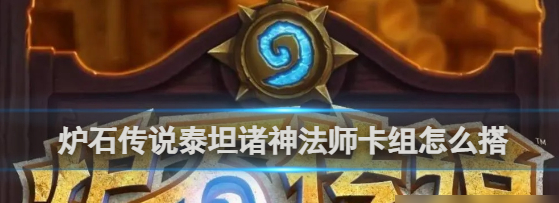 炉石传说泰坦诸神法师卡组搭配推荐 具体一览