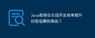 Java框架在实现开发效率提升时面临哪些挑战？