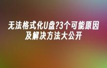 无法格式化U盘?3个可能原因及解决方法大公开