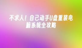 不求人！自己动手U盘重装电脑系统全攻略