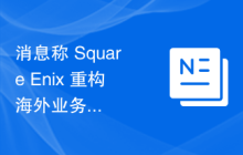 消息称 Square Enix 重构海外业务，欧洲和美国办事处将裁员
