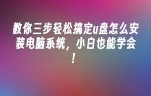 教你三步轻松搞定u盘怎么安装电脑系统，小白也能学会！