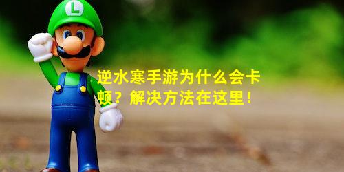 逆水寒手游卡顿原因及解决方案