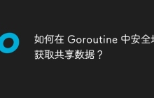 如何在 Goroutine 中安全地获取共享数据？
