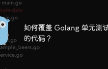 如何覆盖 Golang 单元测试中的代码？