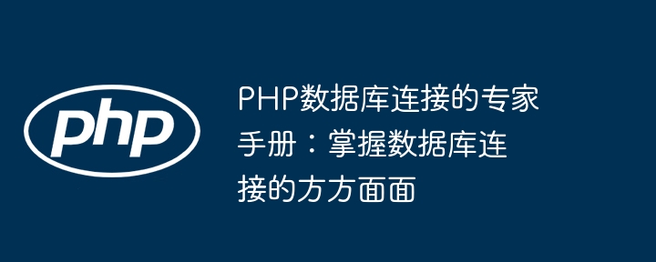 PHP数据库连接的专家手册：掌握数据库连接的方方面面