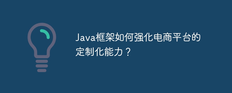 Java框架如何强化电商平台的定制化能力?