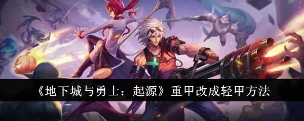 《地下城与勇士:起源》重甲改成轻甲方法