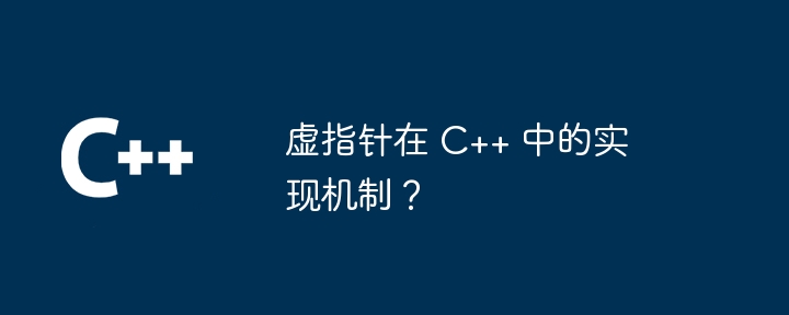 虚指针在 C++ 中的实现机制？