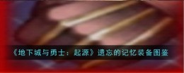 《地下城与勇士:起源》遗忘的记忆装备图鉴