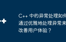 C++ 中的异常处理如何通过优雅地处理异常来改善用户体验？