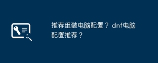 推荐组装电脑配置? dnf电脑配置推荐?