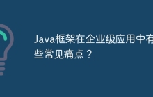 Java框架在企业级应用中有哪些常见痛点?