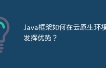 Java框架如何在云原生环境下发挥优势？