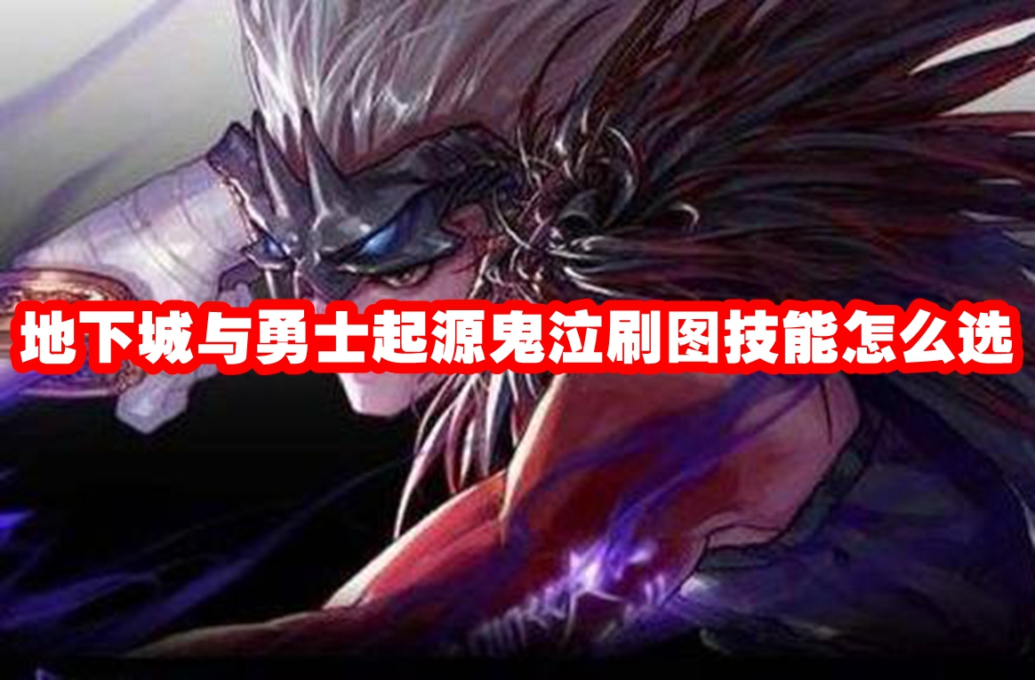 地下城与勇士起源鬼泣刷图技能怎么选 dnf手游鬼泣刷图技能搭配推荐