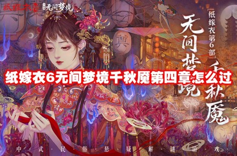 纸嫁衣6无间梦境千秋魇第四章怎么过 纸嫁衣6无间梦境千秋魇第四章通关攻略