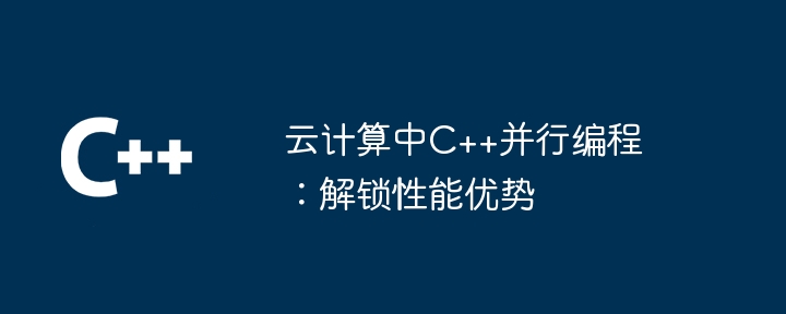 雲端運算中C++平行程式設計：解鎖效能優勢