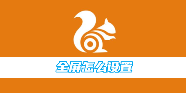 uc浏览器全屏怎么设置 全屏设置方法