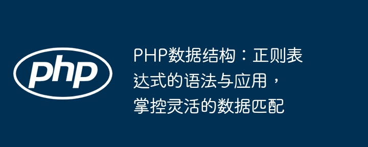 Structure de données PHP : syntaxe et application d'expressions régulières, contrôle de la correspondance flexible des données