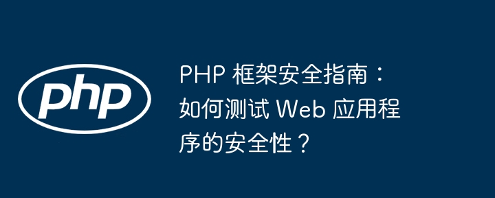 PHP Framework Security Guide: How to test the security of your web application?