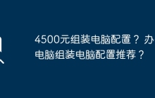 4500元组装电脑配置? 办公电脑组装电脑配置推荐?
