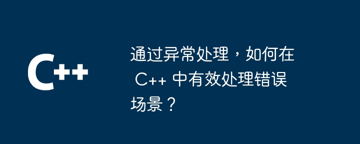 How to effectively handle error scenarios in C++ through exception handling?