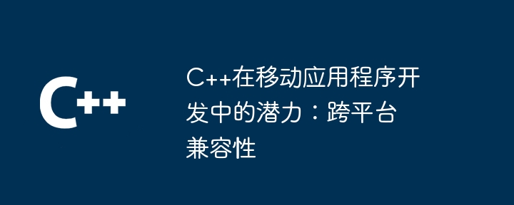 モバイル アプリ開発における C++ の可能性: クロスプラットフォーム互換性