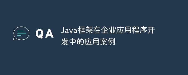 Application cases of Java framework in enterprise application development