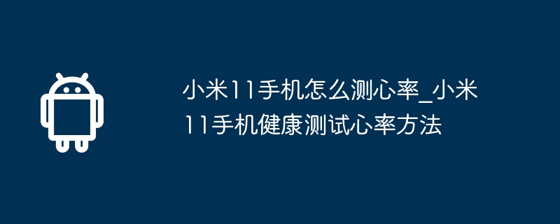 Xiaomi Mi 11 휴대폰에서 심박수를 측정하는 방법_Xiaomi Mi 11 휴대폰에서 심박수를 건강하게 테스트하는 방법