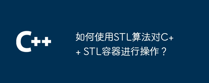 How to use STL algorithms to operate on C++ STL containers?