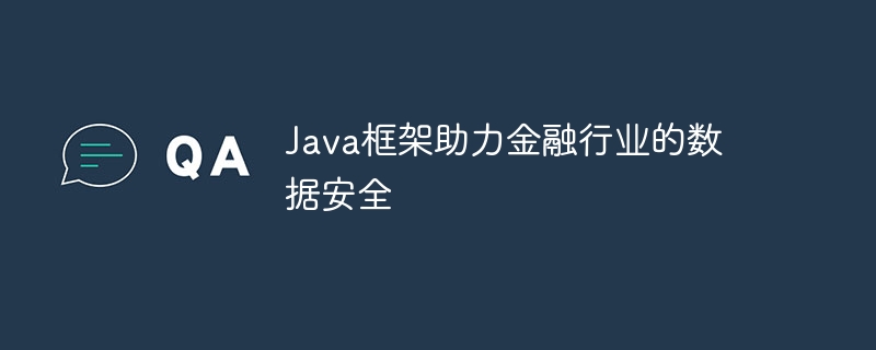 Java 프레임워크는 금융 산업의 데이터 보안을 지원합니다.