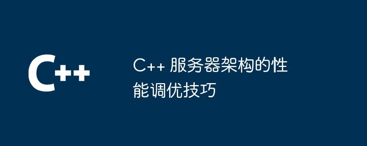 C++ 伺服器架構的效能調優技巧