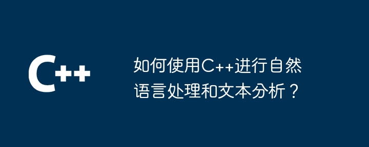 自然言語処理とテキスト分析に C++ を使用するにはどうすればよいですか?