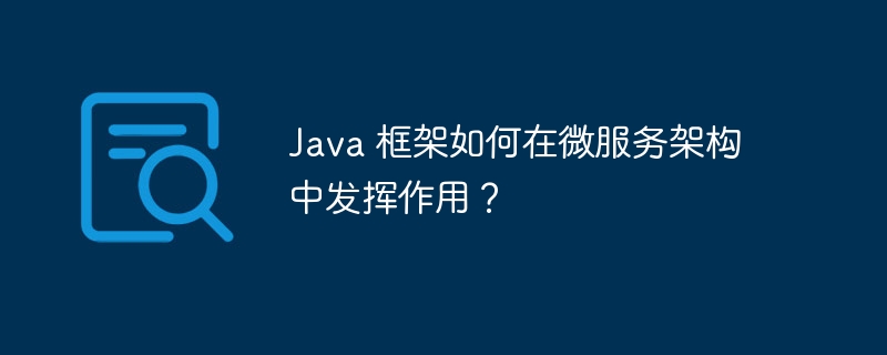 Java 프레임워크는 마이크로서비스 아키텍처에서 어떤 역할을 합니까?