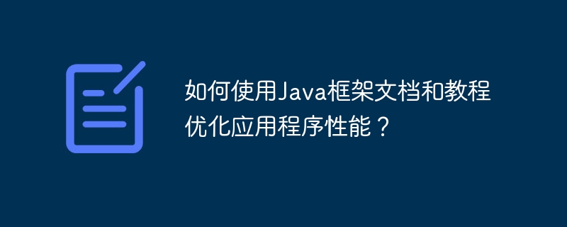 如何使用Java框架文件和教程優化應用程式效能？