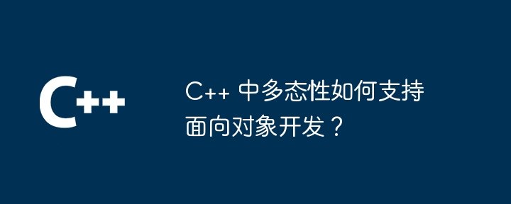 How does polymorphism support object-oriented development in C++?