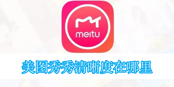 美图秀秀清晰度怎么设置 清晰度设置方法