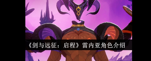 《剑与远征:启程》雷内亚角色介绍